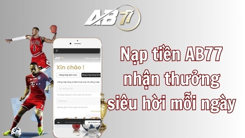 Nạp tiền AB77 nhận thưởng siêu hời mỗi ngày