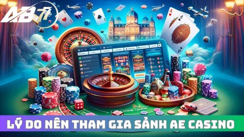 Các lý do nên tham gia các trò chơi của sảnh game AE Casino