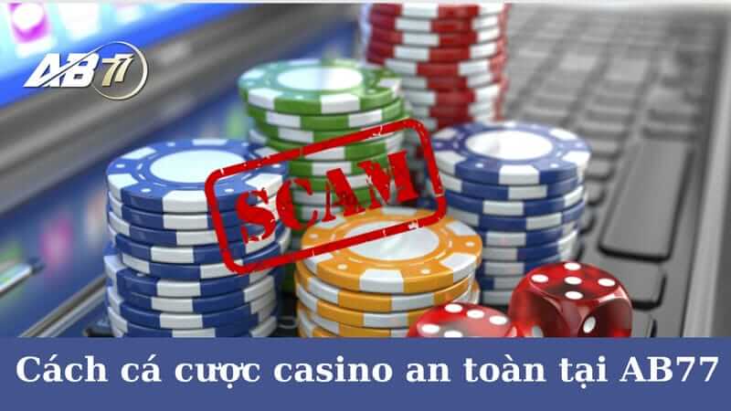 Cách cá cược casino tại nhà cái cực kỳ an toàn